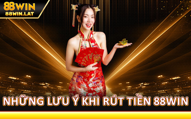 Rút Tiền 88WIN – Hoàn Tất Giao Dịch Trong Vài Phút, Uy Tín 3 Những Lưu Ý Khi Rút Tiền 88WIN